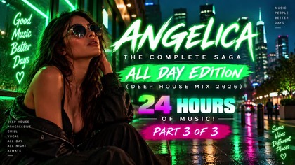 ANGELICA: THE COMPLETE SAGA - ALL DAY EDITION (DEEP HOUSE MIX 2026) [PART 3/3]