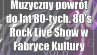 Muzyczny powrót do lat 80-tych.  80s Rock Live Show w Fabryce Kultury Zgrzyt