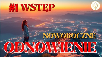 MEDYTACJA NA Nowy Rok - Noworoczne Odnowienie #1 WSTĘP 