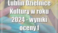 Lublin: Dzielnice Kultury w roku 2024 - wyniki oceny formalnej