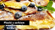 PLACUSZKI Z SERKIEM WANILIOWYM I BORÓWKAMI