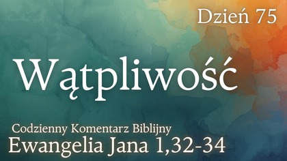 Wątpliwość | Ewangelia Jana 1,32-34 | Komentarz wers po wersie | Fabian Błaszkiewicz