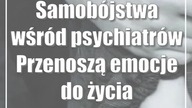 Samobójstwa wśród psychiatrów Przenoszą emocje do życia prywatnego