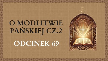 O Modlitwie Pańskiej cz. 2 - Odcinek 69 | Katechizm Katolicki
