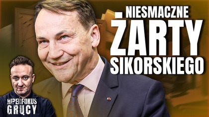 RADOSŁAW SIKORSKI PRZESADZIŁ ZE SWOIM ŻARTEM? HIPERFOKUS GRUCY