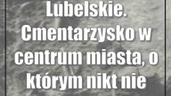 Lubelskie.  Cmentarzysko w centrum miasta, o którym nikt nie wiedział