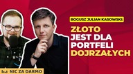 ZŁOTO jest dla dojrzałych portfeli - Bogusz Julian Kasowski / Nic za darmo #134