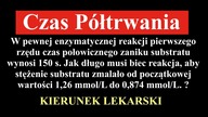 W pewnej enzymatycznej reakcji pierwszego rzędu czas połowicznego zaniku substratu wynosi 150 s