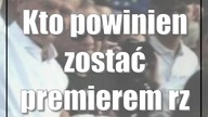 Kto powinien zostać premierem rządu? Zagłosuj!