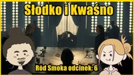 Jest Słodko ale również i Kwaśno - Ród Smoka Odcinek: 6