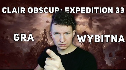 Byłbym hipokrytą i debilem gdybym powiedział, że Clair Obscur: Expedition 33 nie jest grą wybitną