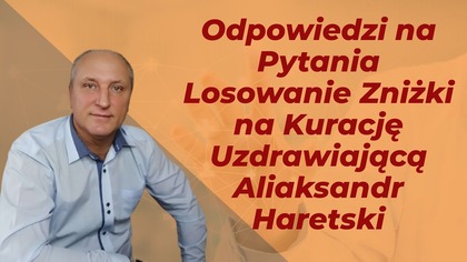 Odpowiedzi na Pytania Losowanie Zniżki na Kurację Uzdrawiającą Aliaksandr Haretski