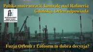 Czy fuzja Orlenu z Lotosem zwiastuje utratę przez Polskę kontroli nad Rafinerią Gdańską?