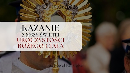 Kazanie z Uroczystości Bożego Ciała 19. 06. 2025 | Ksiądz Paweł Korupka