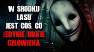 W środku lasu jest coś, co jedynie udaje człowieka - CreepyPasta