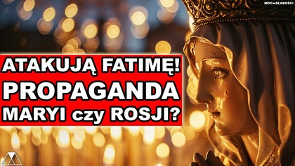 ATAKUJA FATIME! PROPAGANDA MARYI czy ROSJI?