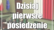 Dzisiaj pierwsze posiedzenie Sejmu i Senatu