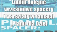 Lublin: Kolejne wrześniowe spacery i warsztaty w ramach Planu dla Dzielnic