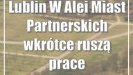 Lublin: W Alei Miast Partnerskich wkrótce ruszą prace