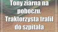 Tony ziarna na poboczu.  Traktorzysta trafił do szpitala
