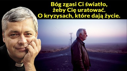 Bóg zgasi Ci światło, żeby Cię uratować.  O kryzysach, które dają życie