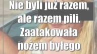 Nie byli już razem, ale razem pili.  Zaatakowała nożem byłego konkubenta