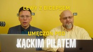 Lewy z Bicepsem: Umęczon pod Kąckim Piłatem