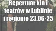 Repertuar kin i teatrów w Lublinie i regionie [23. 06-25. 06]