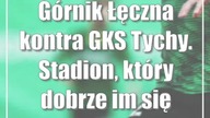 Górnik Łęczna kontra GKS Tychy.  Stadion, który dobrze im się kojarzy