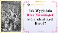 Jak Wyglądała Rzeź Niewiniątek którą Zlecił Król Herod? | 28 Grudzień