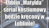 Lublin: Matylda serial kostiumowy będzie kręcony w Lublinie!