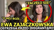 EWA ZAJĄCZKOWSKA Z ROZPACZLIWYM APELEM O IMIGRANTACH! ZACZĘŁO SIĘ! NIE MAMY NAD TYM KONTROLI!