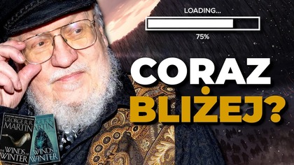 1200 STRON i 75 PROCENT KSIĄŻKI! George R. R.  Martin zaskoczył, ale czy WICHRY ZIMY SĄ BLISKO?
