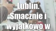 Lublin.  Smacznie i wyjątkowo w centrum miasta
