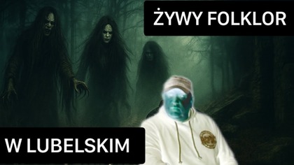 ŻYWY FOLKLOR NA LUBELSZCZYŹNIE . ZJAWY, STRZYGI.