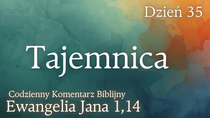 Tajemnica | Ewangelia Jana 1,14 | Komentarz wers po wersie | Fabian Błaszkiewicz