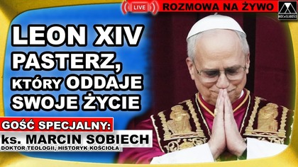 LEON XIV: PASTERZ, KTÓRY ODDAJE SWOJE ŻYCIE - ks.  Marcin Sobiech