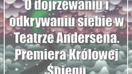 O dojrzewaniu i odkrywaniu siebie w Teatrze Andersena.  Premiera Królowej Śniegu
