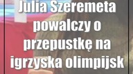 Julia Szeremeta powalczy o przepustkę na igrzyska olimpijskie