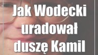 Jak Wodecki uradował duszę Kamila