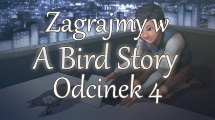 Zagrajmy w A Bird Story - Odcinek 4 - Dobra zabawa