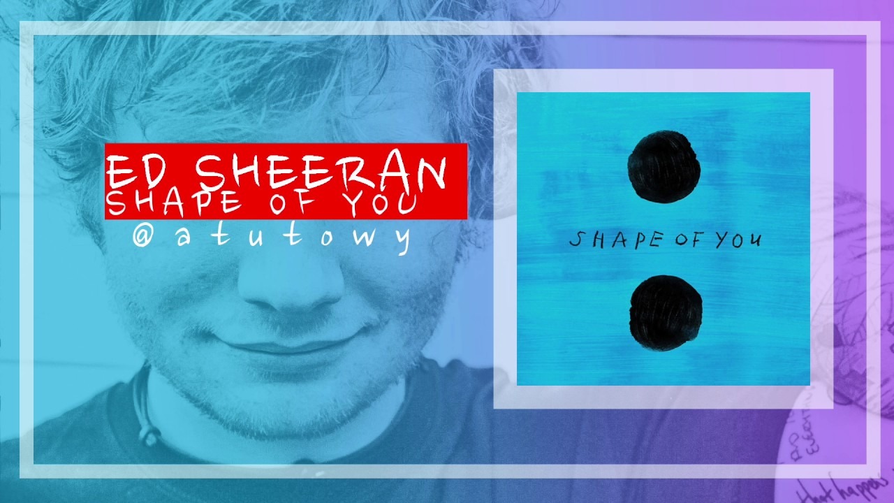 Ed Sheeran Shape Of You Po Polsku Tekst Ed Sheeran - Shape Of You @atutowy - CDA