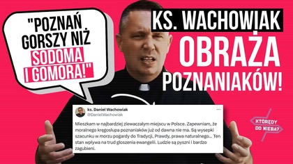 Ks.  Wachowiak obraża Poznaniaków! Poznań gorszy niż Sodoma i Gomora! | KtórędyDoNieba