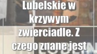 Lubelskie w krzywym zwierciadle.  Z czego znane jest nasze województwo?