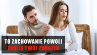 To zachowanie powoli zabija Twój związek