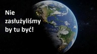 Cholwa Nie zasłużyliśmy by tu być!