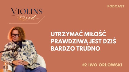 Utrzymać miłość prawdziwą jest dziś bardzo trudno  Iwo Orłowski | Violins on the Road Podcast #2