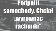 Podpalił samochody.  Chciał wyrównać rachunki