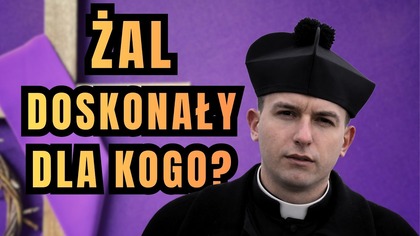 Czy żal doskonały ma sens, gdy nie jesteś w ciężkim grzechu? - dzień 12 Wielkiego Postu