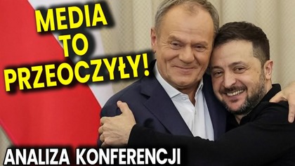To Media Przeoczyły! - Analiza Konferencji Zełeńskiego i Premiera Tuska!